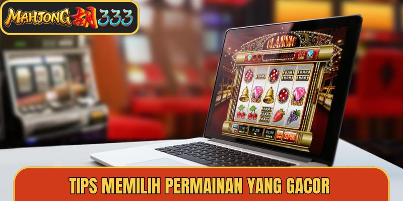 Tips Memilih Permainan yang Gacor