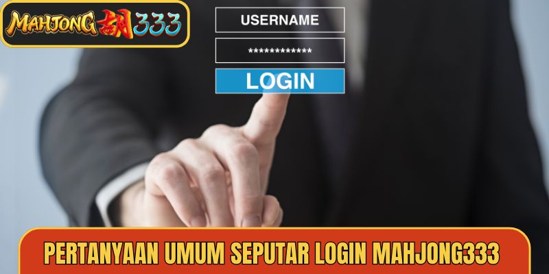 Pertanyaan Umum (FAQ) Seputar Login Mahjong333