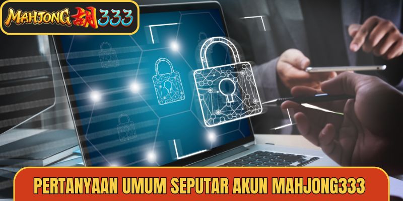 Pertanyaan Umum Seputar Akun Mahjong333